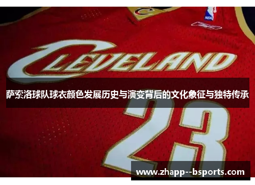 萨索洛球队球衣颜色发展历史与演变背后的文化象征与独特传承