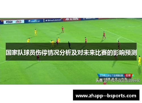 国家队球员伤停情况分析及对未来比赛的影响预测 国家队球员伤停情况分析及对未来比赛的影响预测