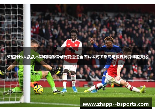 英超德比大战战术微调暗藏信号赛前速递全面解读对决格局与教练博弈阵型变化 英超德比大战战术微调暗藏信号赛前速递全面解读对决格局与教练博弈阵型变化