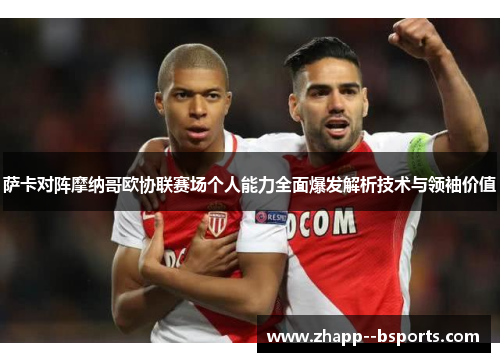 萨卡对阵摩纳哥欧协联赛场个人能力全面爆发解析技术与领袖价值 萨卡对阵摩纳哥欧协联赛场个人能力全面爆发解析技术与领袖价值
