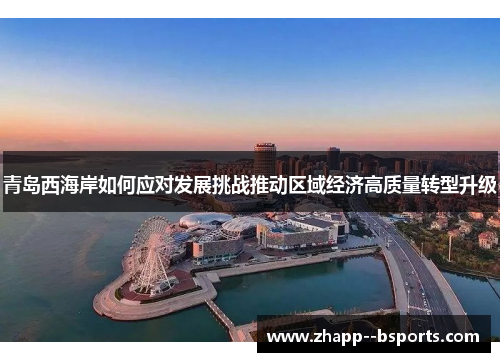 青岛西海岸如何应对发展挑战推动区域经济高质量转型升级
